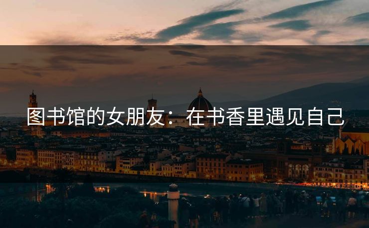 图书馆的女朋友：在书香里遇见自己