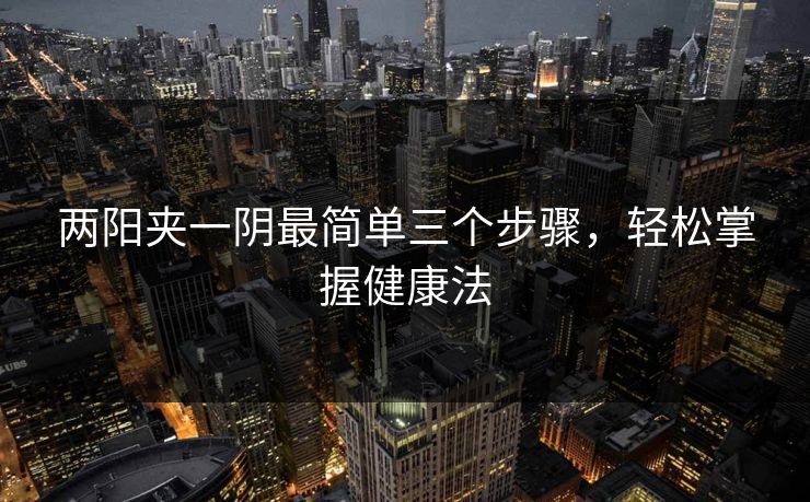 两阳夹一阴最简单三个步骤，轻松掌握健康法
