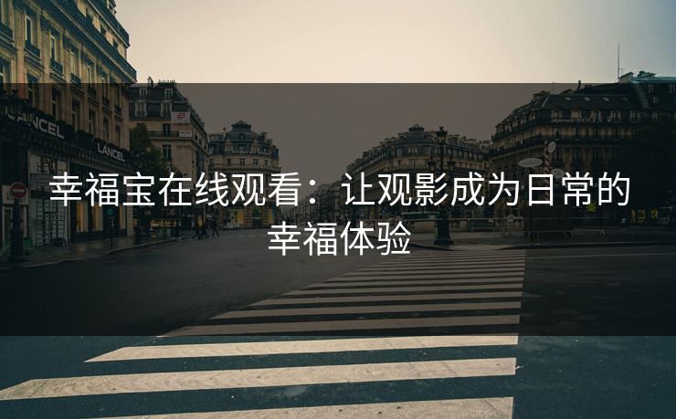 幸福宝在线观看：让观影成为日常的幸福体验