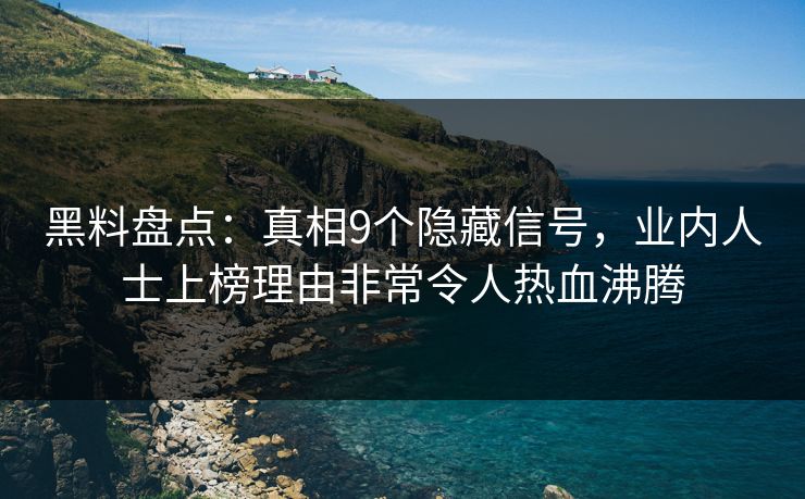 黑料盘点：真相9个隐藏信号，业内人士上榜理由非常令人热血沸腾