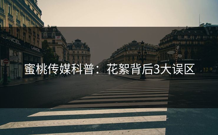 蜜桃传媒科普：花絮背后3大误区